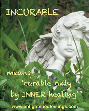 Incurable means 'can only be cured by INNER healing'