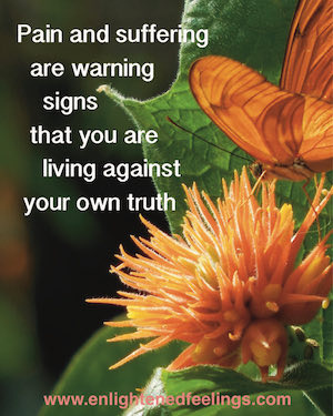 Pain & suffering are warning signs that you are living against your own truth